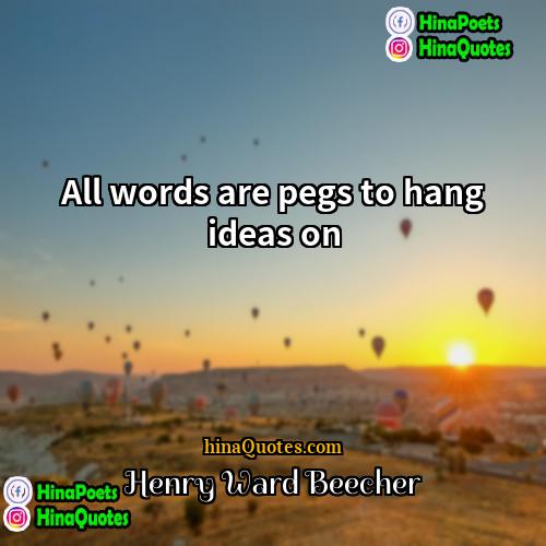 Henry Ward Beecher Quotes | All words are pegs to hang ideas